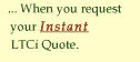 ... When you request you Instant LTCi Quote
